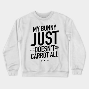 My bunny just doesnt carrot all Crewneck Sweatshirt